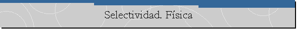Selectividad. Fsica
